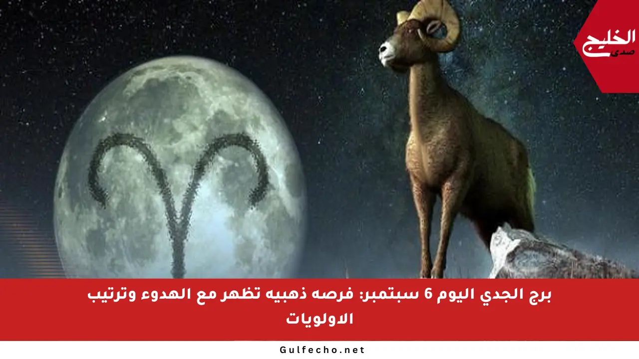 برج الجدي اليوم 6 سبتمبر: فرصة ذهبية تظهر مع الهدوء وترتيب الأولويات
